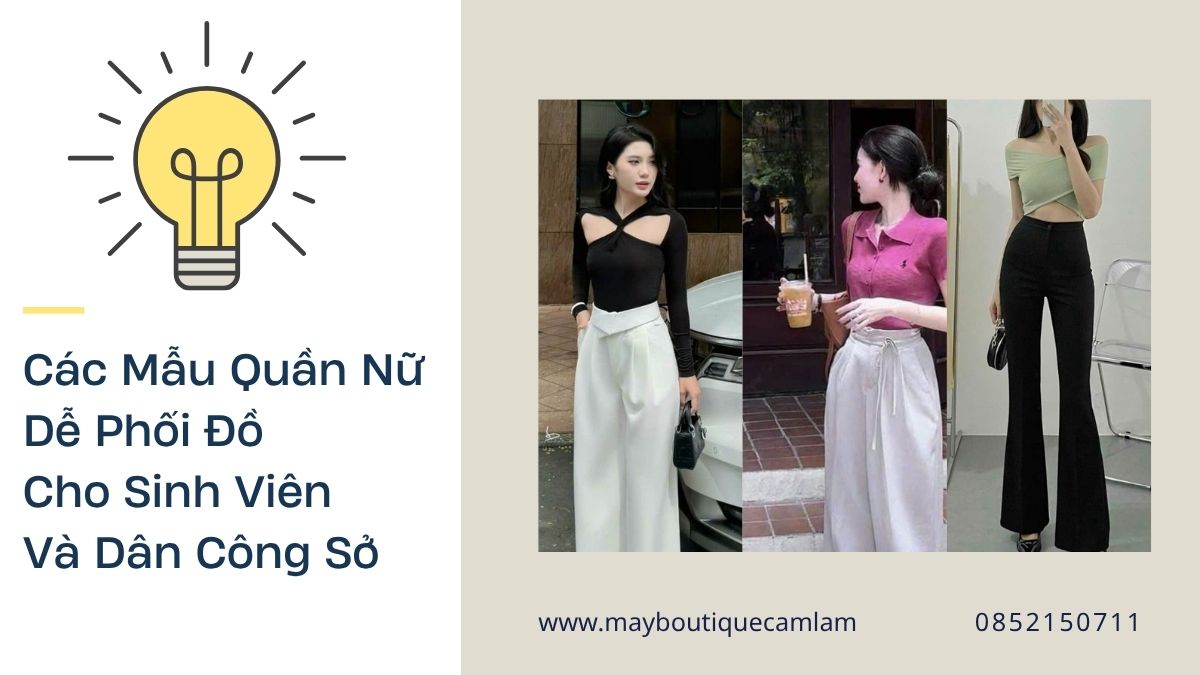 Các Mẫu Quần Nữ Dễ Phối Đồ Cho Sinh Viên Và Dân Công Sở